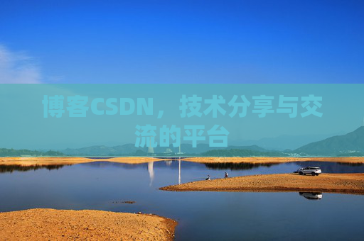 博客CSDN，技术分享与交流的平台